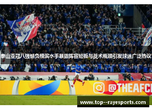 泰山亚冠八强憾负横滨水手暴露阵容短板与战术瓶颈引发球迷广泛热议