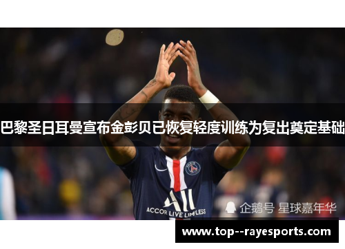 巴黎圣日耳曼宣布金彭贝已恢复轻度训练为复出奠定基础